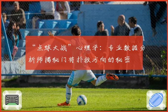 “点球大战”心理学:专业数据分析师揭秘门将扑救方向的秘密