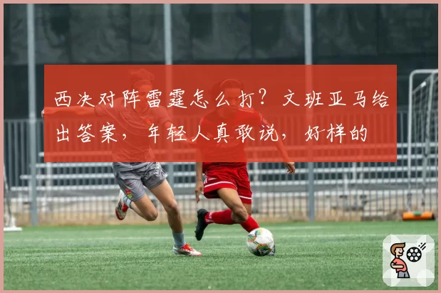 西决对阵雷霆怎么打?文班亚马给出答案,年轻人真敢说,好样的
