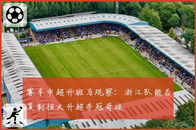 赛季中超升班马观察:浙江队能否复制恒大升超夺冠奇迹