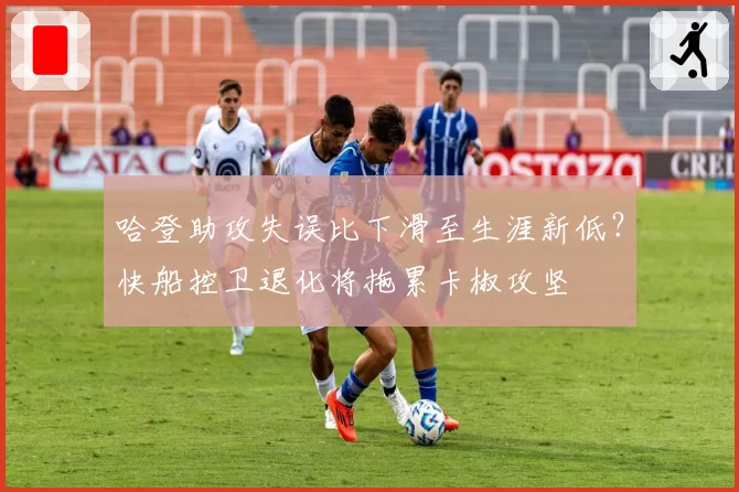 哈登助攻失误比下滑至生涯新低？快船控卫退化将拖累卡椒攻坚